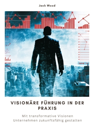 Visionäre Führung in der Praxis