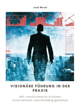 Visionäre Führung in der Praxis