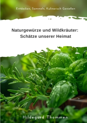 Naturgewürze und  Wildkräuter:  Schätze unserer Heimat