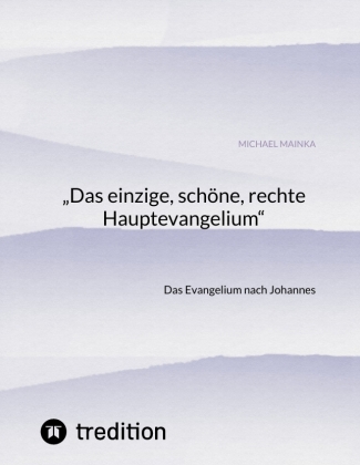 "Das einzige, schöne, rechte Hauptevangelium"