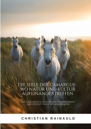 Die Seele der Camargue:  Wo Natur und Kultur  aufeinandertreffen