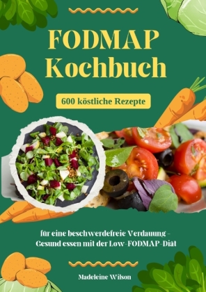 FODMAP Kochbuch: 600 köstliche Rezepte für eine beschwerdefreie Verdauung - Gesund essen mit der Low-FODMAP-Diät