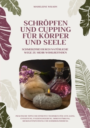 Schröpfen und Cupping für Körper und Seele: Schmerzfrei durch natürliche Wege zu mehr Wohlbefinden