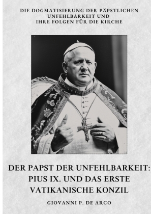 Der Papst der  Unfehlbarkeit:  Pius IX. und das  Erste Vatikanische Konzil