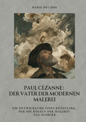 Paul Cézanne:  Der Vater der modernen Malerei