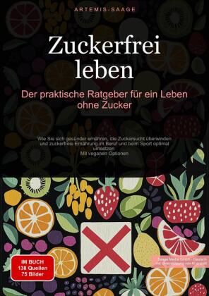 Zuckerfrei leben: Der praktische Ratgeber für ein Leben ohne Zucker