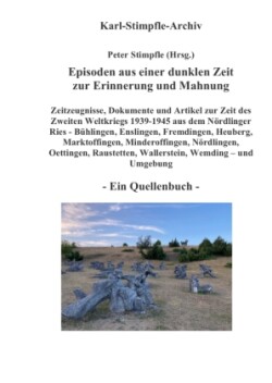 Episoden aus einer dunklen Zeit zur Erinnerung und Mahnung - ein Quellenbuch -