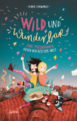 Wild und wunderbar. Zwei Freundinnen gegen den Rest der Welt