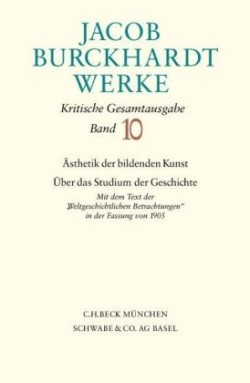 Jacob Burckhardt Werke  Bd. 10: Ästhetik der bildenden Kunst - Über das Studium der Geschichte