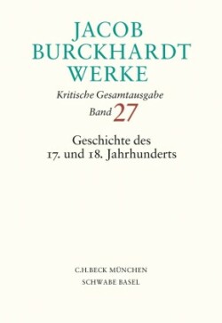 Jacob Burckhardt Werke  Bd. 27: Geschichte des 17. und 18. Jahrhunderts