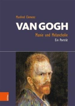 Van Gogh: Manie und Melancholie