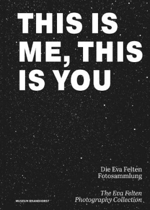 This Is Me, This Is You. Die Eva Felten Fotosammlung/The Eva Felten Photography Collection