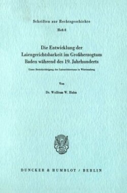 Die Entwicklung der Laiengerichtsbarkeit im Großherzogtum Baden während des 19. Jahrhunderts.