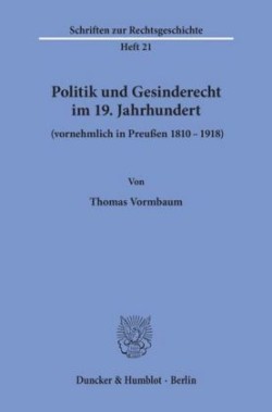 Politik und Gesinderecht im 19. Jahrhundert (vornehmlich in Preußen 1810-1918).