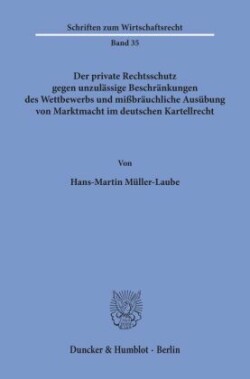 Der private Rechtsschutz gegen unzulässige Beschränkungen des Wettbewerbs und mißbräuchliche Ausübung von Marktmacht im deutschen Kartellrecht.