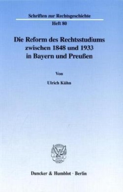 Die Reform des Rechtsstudiums zwischen 1848 und 1933 in Bayern und Preußen.