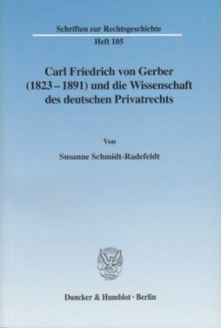 Carl Friedrich von Gerber (1823-1891) und die Wissenschaft des deutschen Privatrechts.