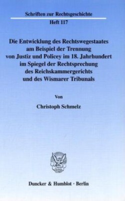 Die Entwicklung des Rechtswegestaates am Beispiel der Trennung von Justiz und Policey im 18. Jahrhundert im Spiegel der Rechtsprechung des Reichskammergerichts und des Wismarer Tribunals.