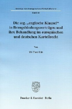 Die sog. »englische Klausel« in Bezugsbindungsverträgen und ihre Behandlung im europäischen und deutschen Kartellrecht.