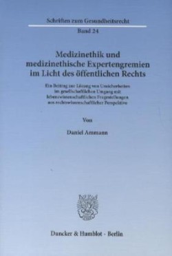 Medizinethik und medizinethische Expertengremien im Licht des öffentlichen Rechts.