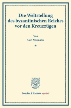 Die Weltstellung des byzantinischen Reiches vor den Kreuzzügen.