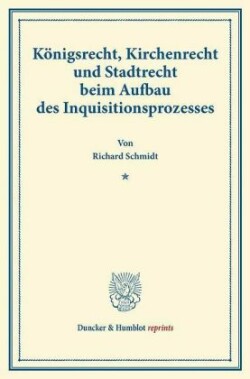 Königsrecht, Kirchenrecht und Stadtrecht beim Aufbau des Inquisitionsprozesses.