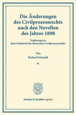 Die Änderungen des Civilprozessrechts nach den Novellen des Jahres 1898.