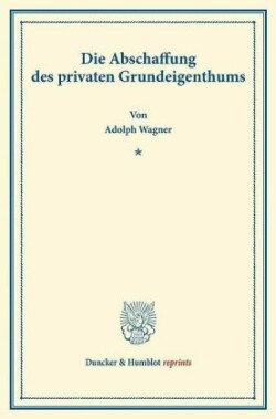 Die Abschaffung des privaten Grundeigenthums.