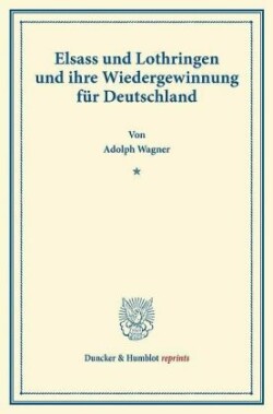 Elsass und Lothringen und ihre Wiedergewinnung für Deutschland.