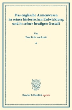 Das englische Armenwesen in seiner historischen Entwicklung und in seiner heutigen Gestalt.