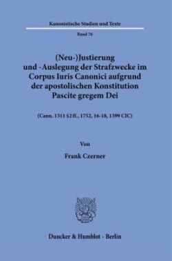 (Neu-)Justierung und -Auslegung der Strafzwecke im Corpus Iuris Canonici aufgrund der apostolischen Konstitution Pascite gregem Dei.