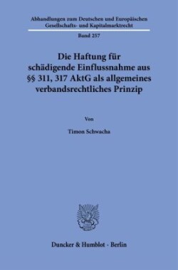 Die Haftung für schädigende Einflussnahme aus §§ 311, 317 AktG als allgemeines verbandsrechtliches Prinzip