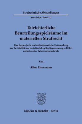 Tatrichterliche Beurteilungsspielräume im materiellen Strafrecht