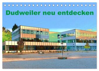 Dudweiler neu entdecken (Tischkalender 2025 DIN A5 quer), CALVENDO Monatskalender