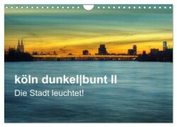 köln dunkelbunt II - Die Stadt leuchtet! (Wandkalender 2025 DIN A4 quer), CALVENDO Monatskalender