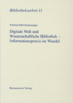 Digitale Welt und Wissenschaftliche Bibliothek - Informationspraxis im Wandel