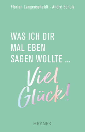 Was ich dir mal eben sagen wollte: Viel Glück!