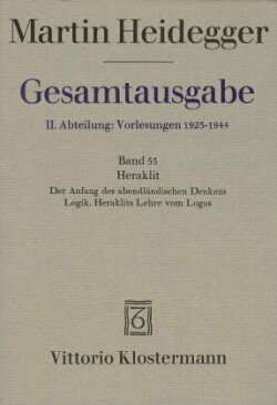 Heraklit - 1. Der Anfang des abendländischen Denkens (Sommersemester 1943) 2. Logik. Heraklits Lehre vom Logos (Sommersemester 1944)