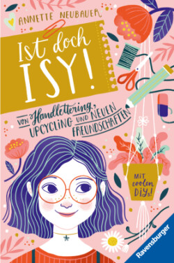 Ist doch Isy!, Band 1: Von Handlettering, Upcycling und neuen Freundschaften (Wunderschön gestaltetes Kinderbuch mit einer spannenden Geschichte und vielen DIY-Anleitungen)