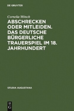 Abschrecken oder Mitleiden. Das deutsche bürgerliche Trauerspiel im 18. Jahrhundert