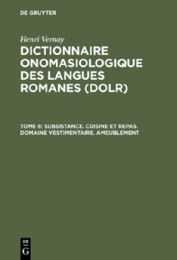 Dictionnaire onomasiologique des langues romanes (DOLR), Tome 6, Subsistance. Cuisine et repas. Domaine vestimentaire. Ameublement