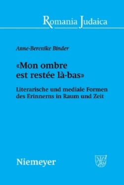 �Mon Ombre Est Rest�e L�-Bas� Literarische Und Mediale Formen Des Erinnerns in Raum Und Zeit