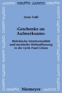 "Geschenke an Aufmerksame" Hebraische Intertextualitat Und Mystische Weltauffassung in Der Lyrik Paul Celans