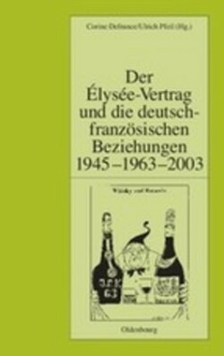 Der �lys�e-Vertrag Und Die Deutsch-Franz�sischen Beziehungen 1945 - 1963 - 2003