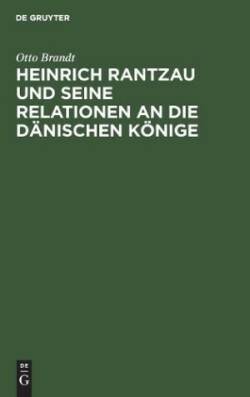 Heinrich Rantzau Und Seine Relationen an Die D�nischen K�nige