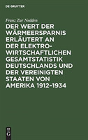 Wert Der Wärmeersparnis Erläutert an Der Elektrowirtschaftlichen Gesamtstatistik Deutschlands Und Der Vereinigten Staaten Von Amerika 1912-1934