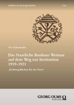 Das Staatliche Bauhaus Weimar auf dem Weg zur Institution 1919-1921