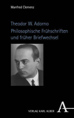 Theodor W. Adorno. Philosophische Frühschriften und früher Briefwechsel