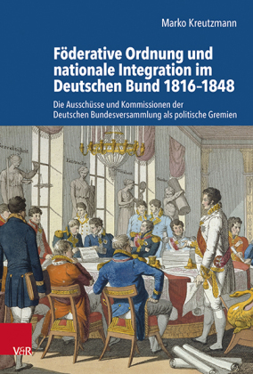 Foderative Ordnung und nationale Integration im Deutschen Bund 1816-1848