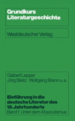 Einführung in die deutsche Literatur des 18. Jahrhunderts Band 1: Unter Dem Absolutismus